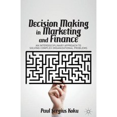 Decision Making in Marketing and Finance: An Interdisciplinary Approach to Solving Complex Organizational Problems Paperback, Palgrave MacMillan