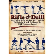 Rifle & Drill: The Enfield Rifle Musket 1853 and the Drill of the British Soldier of the Mid-Victorian Period Hardcover, Leonaur Ltd