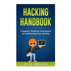 Hacking Handbook: Computer Hacking Techniques for Infiltrating Any System Paperback, Createspace Independent Publishing Platform
