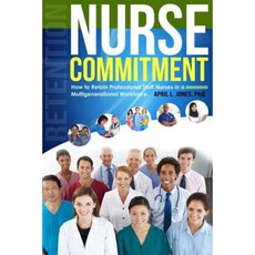 Nurse Commitment: How to Retain Professional Staff Nurses in a Multigenerational Workforce Paperback, Createspace Independent Publishing Platform
