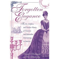 Forgotten Elegance: The Art Artifacts and Peculiar History of Victorian and Edwardian Entertaining in America Hardcover, Greenwood Press