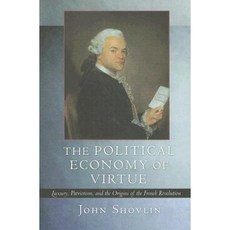 The Political Economy of Virtue: Luxury Patriotism and the Origins of the French Revolution Paperback, Cornell University Press
