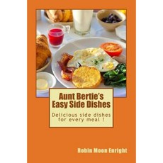 Aunt Bertie's Easy Side Dishes: Delicious Side Dishes for Every Meal Paperback, Createspace Independent Publishing Platform