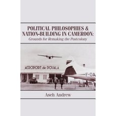 Political Philosophies and Nation-Building in Cameroon: Grounds for Remaking the Postcolony Paperback, Langaa RPCID