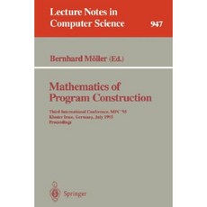 Mathematics of Program Construction: Third International Conference MPC '95 Kloster Irsee Germany July 17 - 21 1995. Proceedings Paperback, Springer