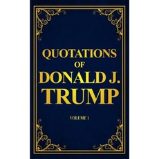 Quotations of Donald J. Trump: Volume 1 Paperback, Createspace Independent Publishing Platform