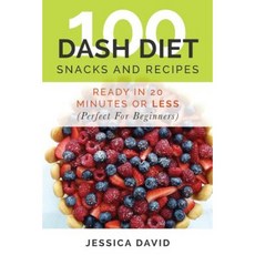 100 Dash Diet Snacks and Recipes: : Ready in 20 Minutes or Less (Perfect for Beginners) Paperback, Createspace Independent Publishing Platform
