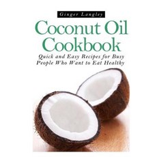Coconut Oil Cookbook: : Quick and Easy Recipes for Busy People Who Want to Eat Hea Paperback, Createspace Independent Publishing Platform