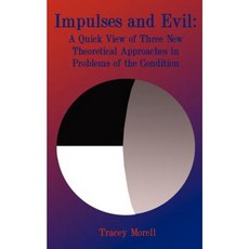 Impulses and Evil: A Quick View of Three New Theoretical Approaches to Problems of the Condition Paperback, Authorhouse
