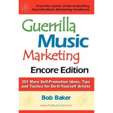 Guerrilla Music Marketing Encore Edition: 201 More Self-Promotion Ideas Tips & Tactics for Do-It-Yourself Artists Paperback, Bob Baker