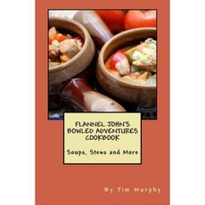 Flannel John's Bowled Adventures Cookbook: Soups Stews and More Paperback, Createspace Independent Publishing Platform