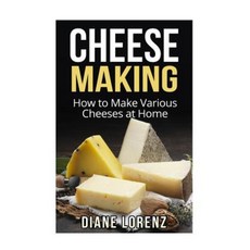 Cheese Making: How to Make Various Cheeses at Home Paperback, Createspace Independent Publishing Platform