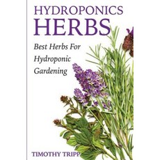 Hydroponics Herbs: Best Herbs for Hydroponic Gardening Paperback, Createspace Independent Publishing Platform