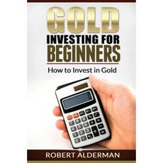 Gold Investing for Beginners How to Invest in Gold Paperback, Createspace Independent Publishing Platform