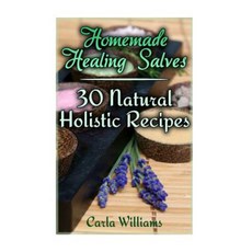 Homemade Healing Salves: 30 Natural Holistic Recipes: (Homemade Recipes Homemade Remedies) Paperback, Createspace Independent Publishing Platform