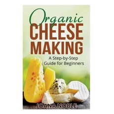 Organic Cheese Making: A Step-By-Step Guide for Beginners Paperback, Createspace Independent Publishing Platform