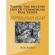 Taking the Mystery Out of Commercial Real Estate: Answers to 148 of the Best Questions Asked Paperback, Createspace