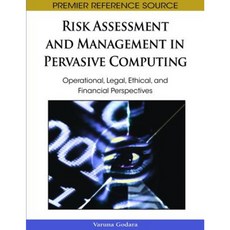Risk Assessment and Management in Pervasive Computing: Operational Legal Ethical and Financial Perspectives Hardcover, Information Science Reference