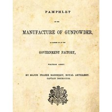 Pamphlet on the Manufacture of Gunpowder: As Carried on at the Government Factory Waltham Abbey Paperback, Createspace