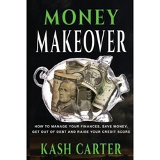Money Makeover: How to Manage Your Finances Save Money. Get Out of Debt and Raise Your Credit Score Paperback, Createspace