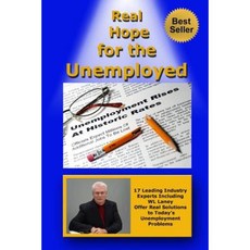 Real Hope for the Unemployed: 17 Leading Industry Experts Offer Real Solutions to Today's Unemployment Problems Paperback, Createspace