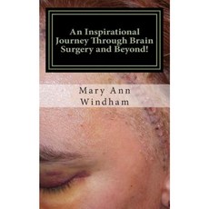 An Inspirational Journey Through Brain Surgery and Beyond! Paperback, Createspace Independent Publishing Platform