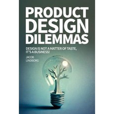 Product Design Dilemmas: Design Is Not a Matter of Taste It's a Business! Paperback, Createspace Independent Publishing Platform