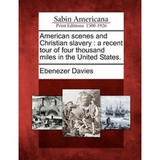 American Scenes and Christian Slavery: A Recent Tour of Four Thousand Miles in the United States. Paperback, Gale Ecco, Sabin Americana