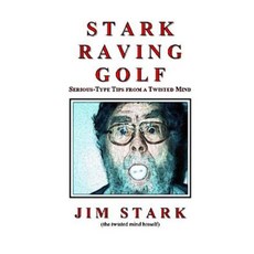 Stark Raving Golf: Serious-Type Tips from a Twisted Mind Paperback, Createspace Independent Publishing Platform