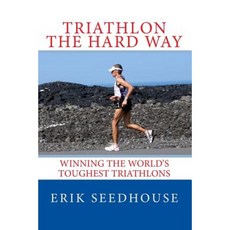 Triathlon the Hard Way: Winning the World's Toughest Triathlons Paperback, Createspace Independent Publishing Platform
