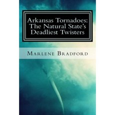 Arkansas Tornadoes: The Natural State's Deadliest Twisters Paperback, Createspace Independent Publishing Platform