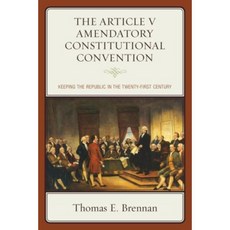 The Article V Amendatory Constitutional Convention: Keeping the Republic in the Twenty-First Century Paperback, Lexington Books