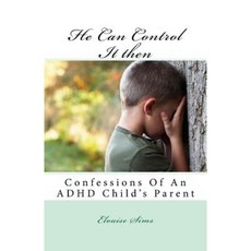 He Can Control It Then: Confessions of an ADHD Childs Parent Paperback, Createspace Independent Publishing Platform