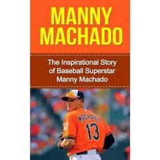 Manny Machado: The Inspirational Story of Baseball Superstar Manny Machado Paperback, Createspace Independent Publishing Platform