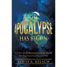 The Apocalypse Has Begun: A View of the Restoration of the World for the Second Coming of Christ Paperback, iUniverse
