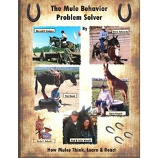 The Mule Behavior Problem Solver: How Mules Think Learn and React Paperback, Createspace Independent Publishing Platform