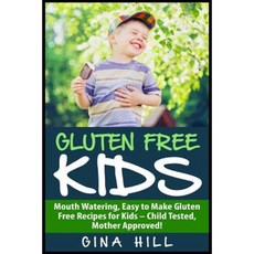 Gluten Free Kids: Mouth Watering Easy to Make Gluten Free Recipes for Kids - Child Tested Mother Approved! Paperback, Createspace