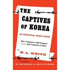 The Captives of Korea: An Unofficial White Paper on the Treatment of War Prisoners; Our Treatment of Theirs Their Treatment of Ours Hardcover, Praeger