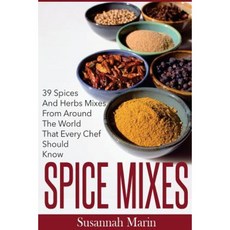Spice Mixes: 39 Spices and Herbs Mixes from Around the World That Every Chef Should Know Paperback, Createspace Independent Publishing Platform