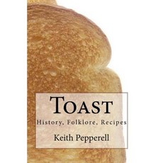 Toast: History Folklore Recipes Paperback, Createspace Independent Publishing Platform