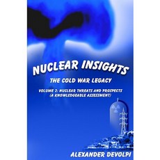 Nuclear Insights: The Cold War Legacy: Volume 2: Nuclear Threats and Prospects (a Knowledgeable Assessment) Paperback, Devolpi, Inc.