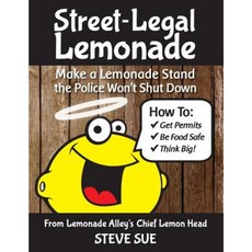 Street-Legal Lemonade: Create an Awesome Lemonade Stand That Won't Get Shut Down Paperback, Createspace Independent Publishing Platform