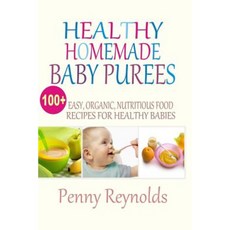 Healthy Homemade Baby Purees: Easy Organic Nutritious Food Recipes for Healthy Babies Paperback, Createspace Independent Publishing Platform