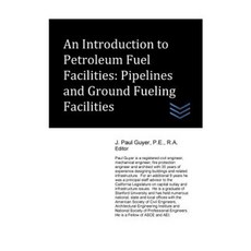 An Introduction to Petroleum Fuel Facilities: Pipelines and Ground Fueling Facilities Paperback, Createspace Independent Publishing Platform