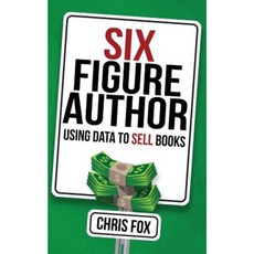 Six Figure Author: Using Data to Sell Books Paperback, Createspace Independent Publishing Platform