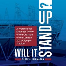 Will It Stand Up?: A Professional Engineer's View of the Creation of the London 2012 Olympic Stadium Paperback, Rethink Press