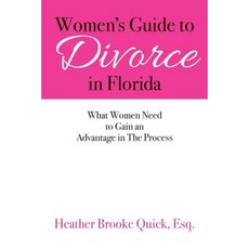 Women's Guide to Divorce in Florida: What Women Need to Gain an Advantage in the Process Paperback, Createspace Independent Publishing Platform