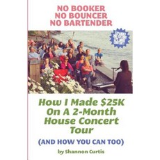 No Booker No Bouncer No Bartender: How I Made $25k on a 2-Month House Concert Tour (and How You Can Too) Paperback, Createspace
