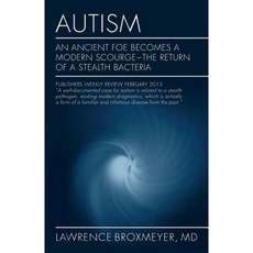 Autism: An Ancient Foe Becomes a Modern Scourge - The Return of a Stealth Bacteria Paperback, Createspace Independent Publishing Platform