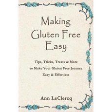 Making Gluten Free Easy: Tips Tricks Treats & More to Make Your Gluten Free Journey Easy & Effortless Paperback, iUniverse